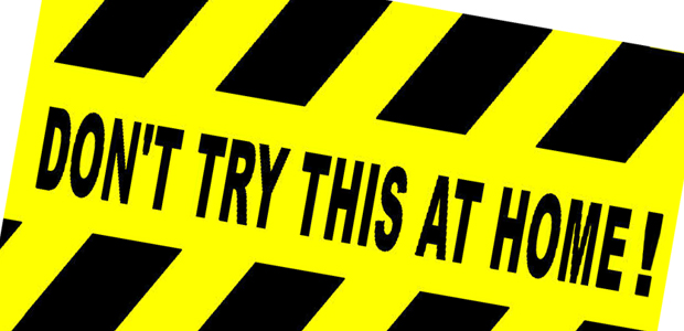 Don't try this at home!