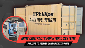 Phillips Federal Awarded U.S. Army Contract for Hybrid Manufacturing Systems