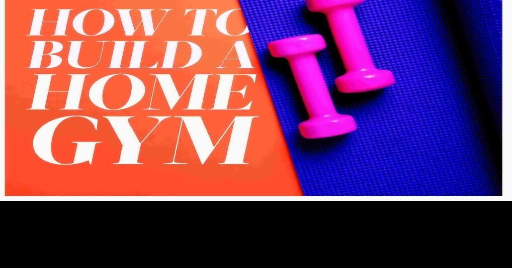 how-to-build-a-home-gym-azdailysun