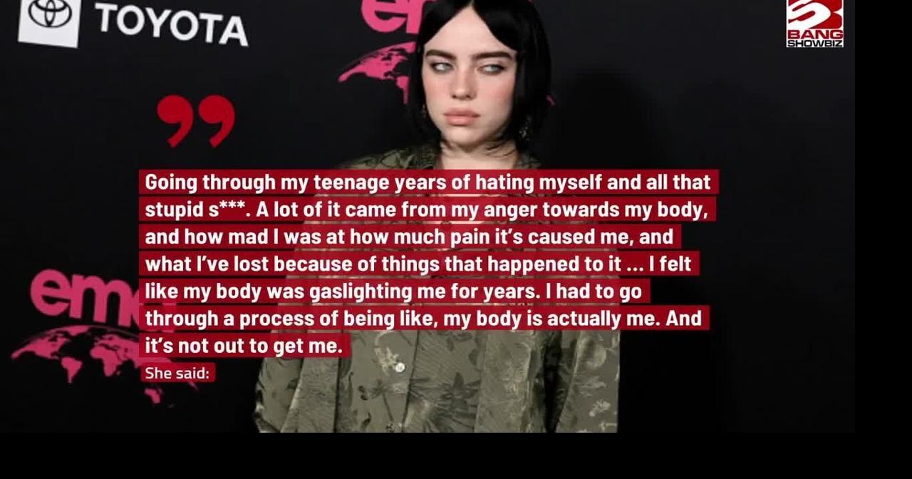 'I felt like my body was gaslighting me' Billie Eilish felt a lot of
