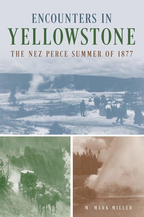 High Plains Book Awards Finalist: “Encounters in Yellowstone: The Nez Perce Summer of 1877” by M. Mark Miller