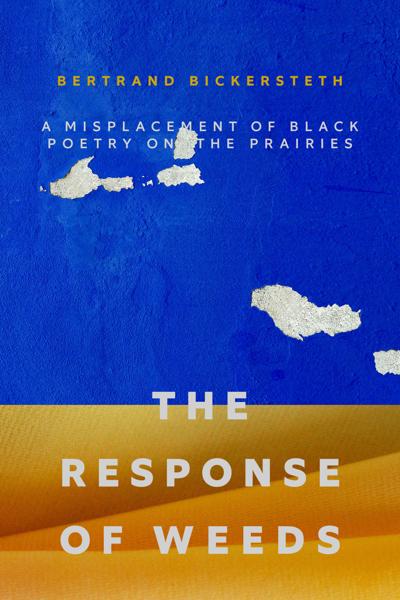 “The Response of Weeds: A Misplacement of Black Poetry on the Prairies” by Bertrand Bickersteth