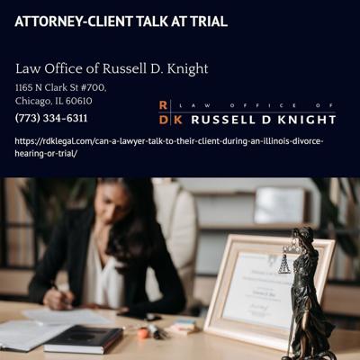 Chicago Divorce Attorney Russell D. Knight Explains Attorney-Client Communication Rules During Illinois Divorce Trials