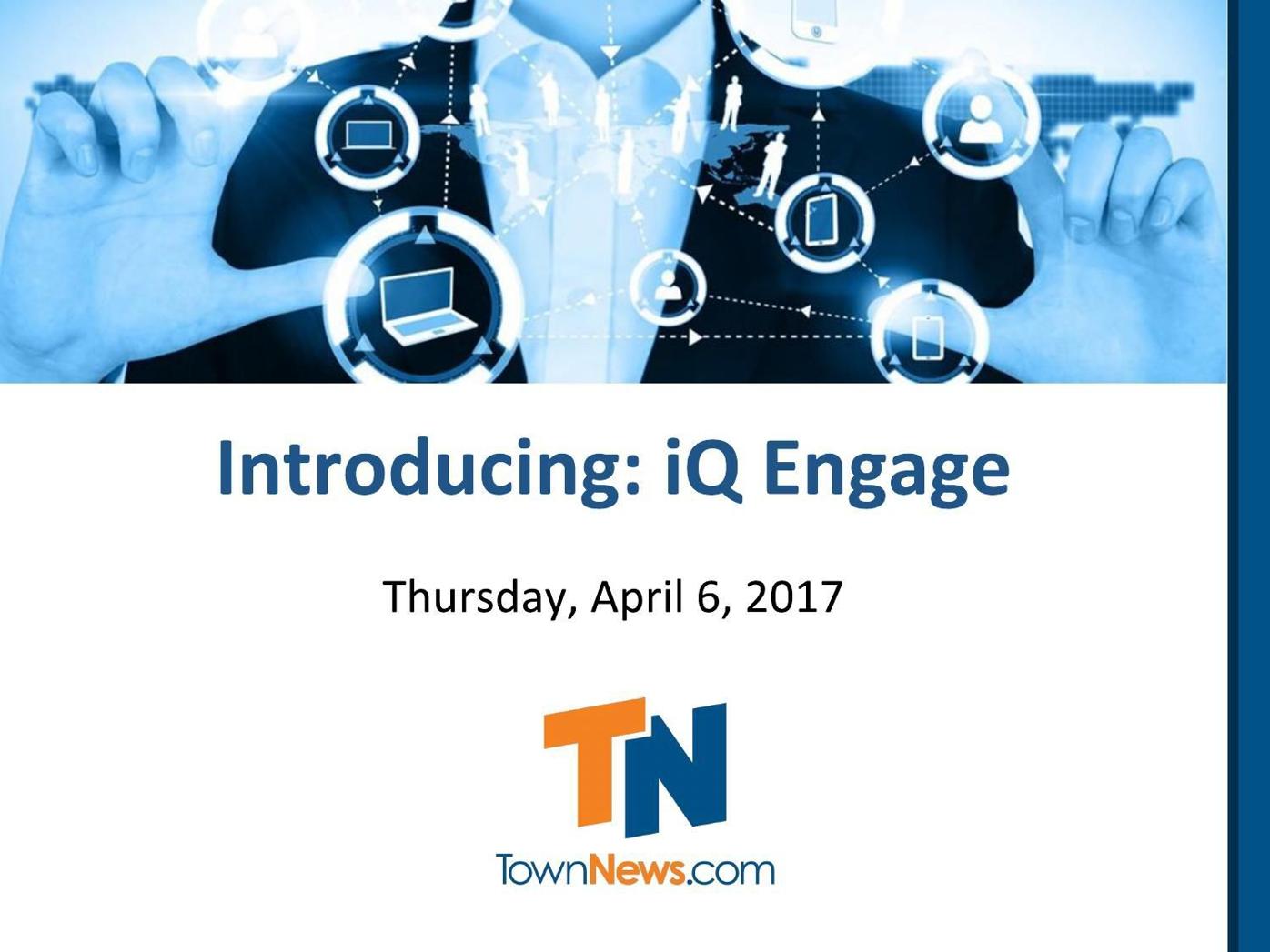 Webinar slide deck: Introducing TownNews.com iQ Engage