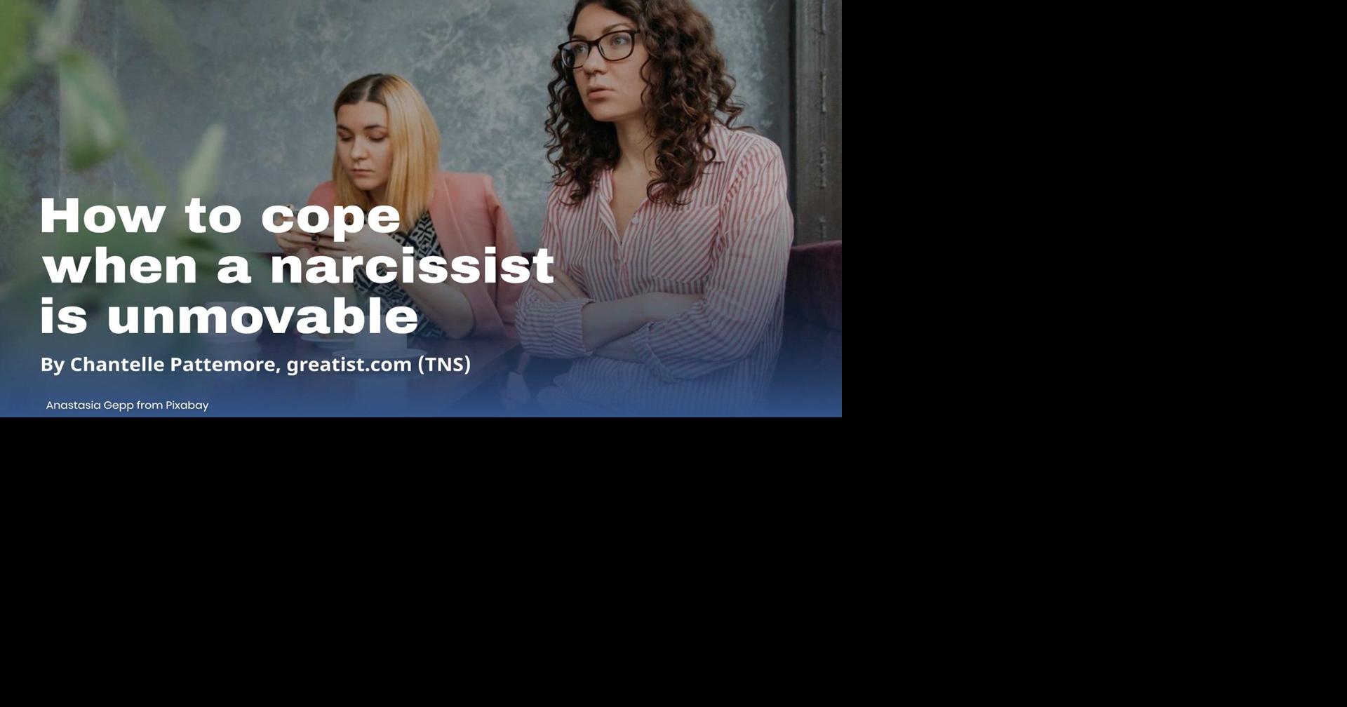 How to cope when a narcissist is unmovable