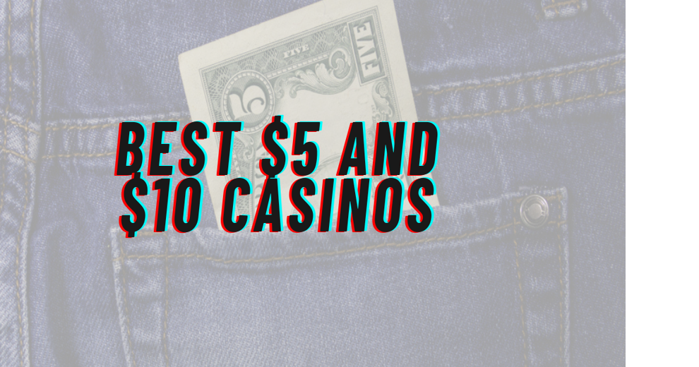 Best $5-$10 Minimum Deposit Casinos in the US 2024