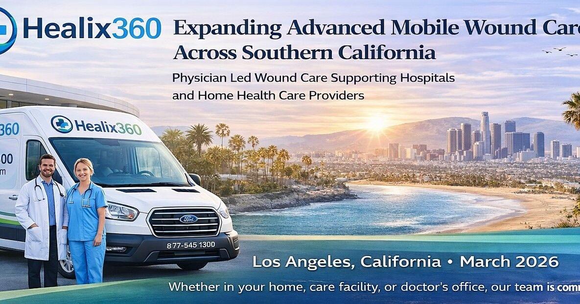 Healix360 Advanced Mobile Wound Care Specialists Expands Physician Led Advanced Mobile Wound Care Services Across Southern California
