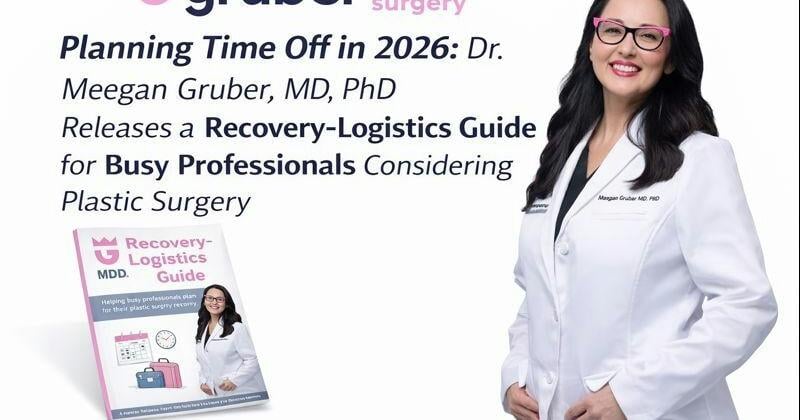 Planning Time Off in 2026: Dr. Meegan Gruber, MD, PhD Releases a Recovery-Logistics Guide for Busy Professionals Considering Plastic Surgery
