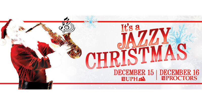 Nippertown Time to get merry and jazzy too at Proctors UPH