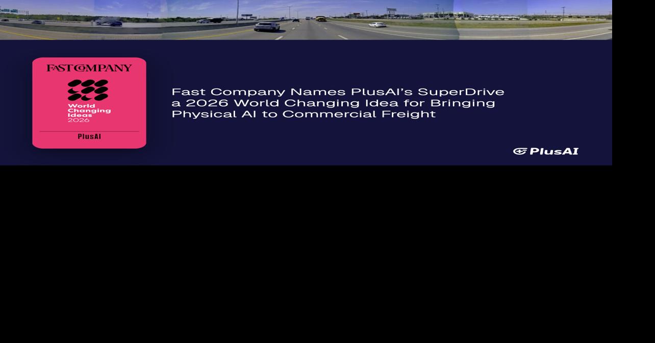 Fast Company Names PlusAI's SuperDrive™ a 2026 World Changing Idea for Bringing Physical AI to Commercial Freight