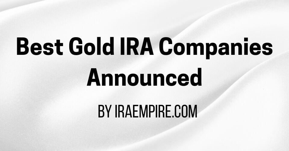 Best Gold IRA Companies August 2026: Top Gold IRA Accounts USA Announced