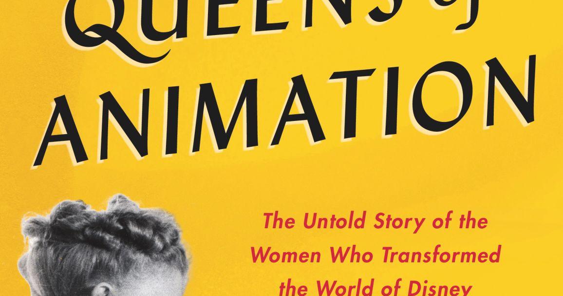 The Queens of Animation: The Untold Story of the Women Who Transformed the World of Disney and Made Cinematic History [Book]