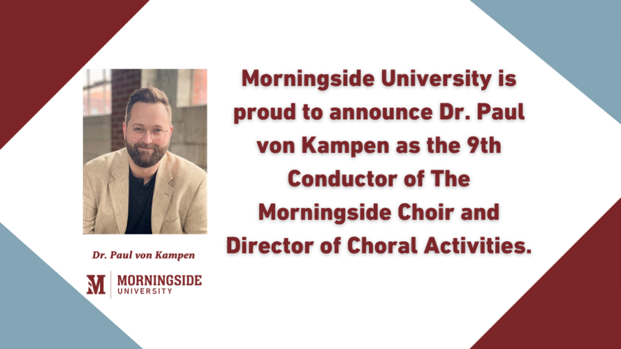 Morningside University is proud to announce Dr. Paul von Kampen as the 9th Conductor of The Morningside Choir and Director of Choral Activities.