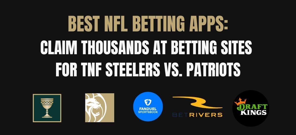 Thursday Night Football betting promos unlock 5 best bonuses for  Steelers-Pats