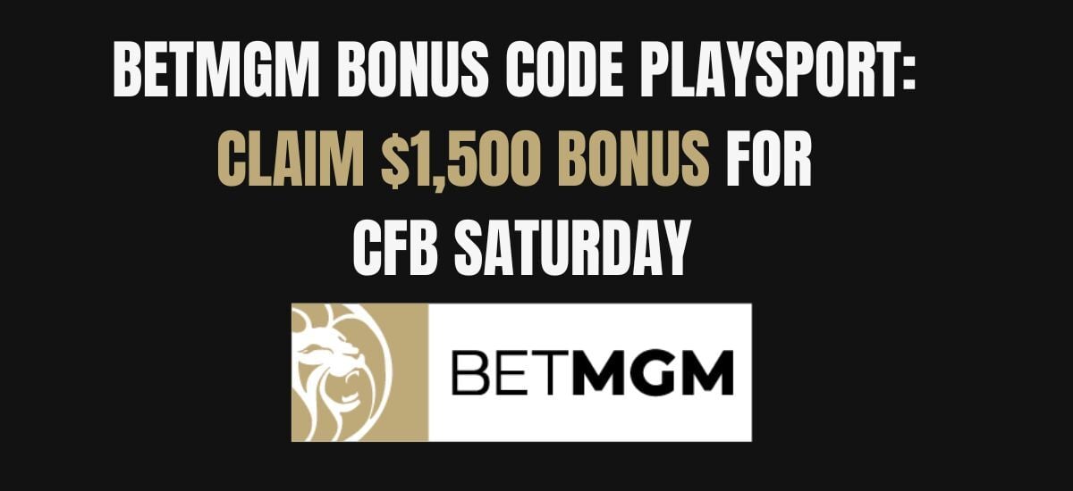 BetMGM Bonus Code PLAYSPORT For CFB Saturday Unlocks $1,500