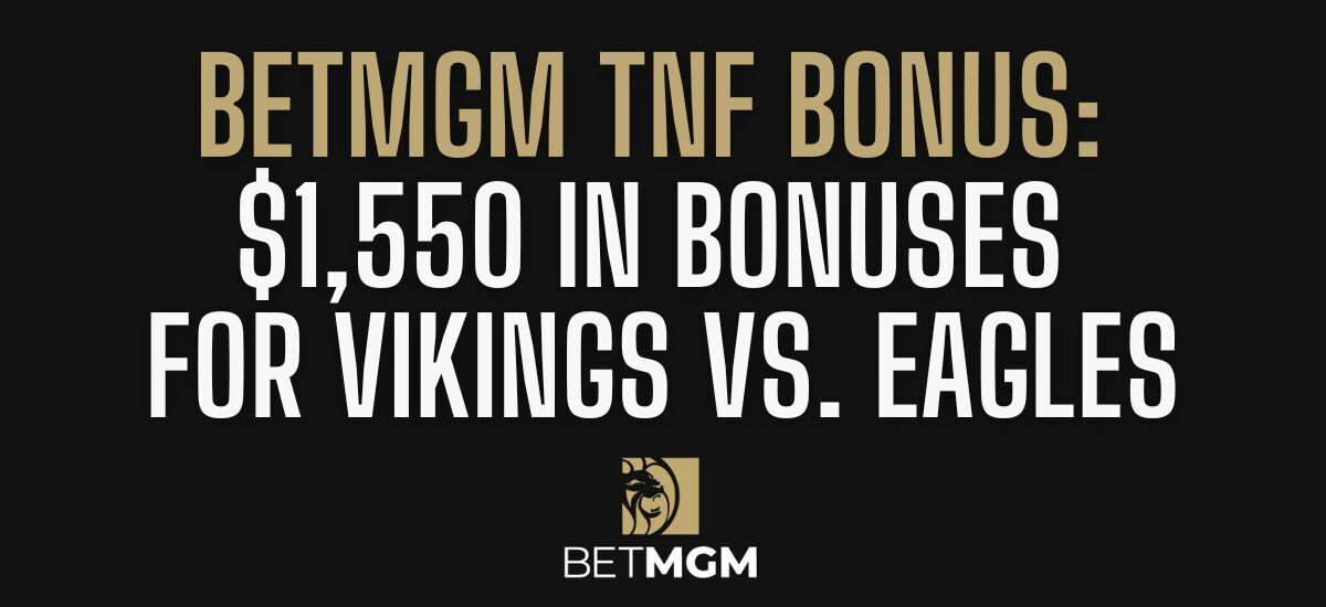 BetMGM Bonus Code PLAYSPORT: $1,550 Bonus For Vikings-Eagles