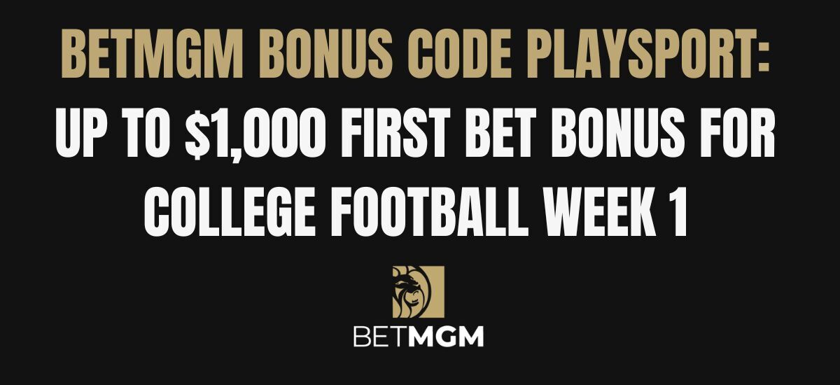 BetMGM Bonus Code PLAYSPORT: $1,500 First Bet Bonus Week 1