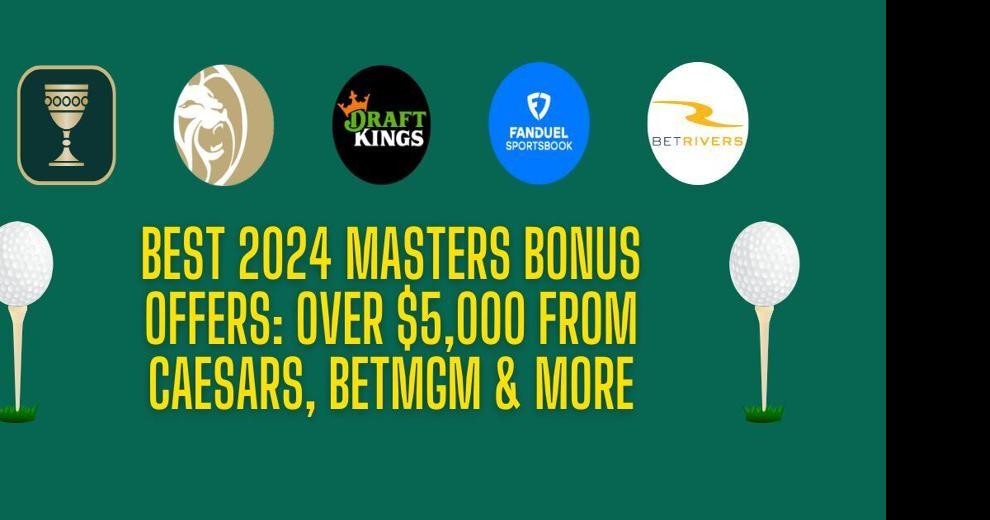 Masters sportsbook promos 5K+ in bonuses for 2024 Masters