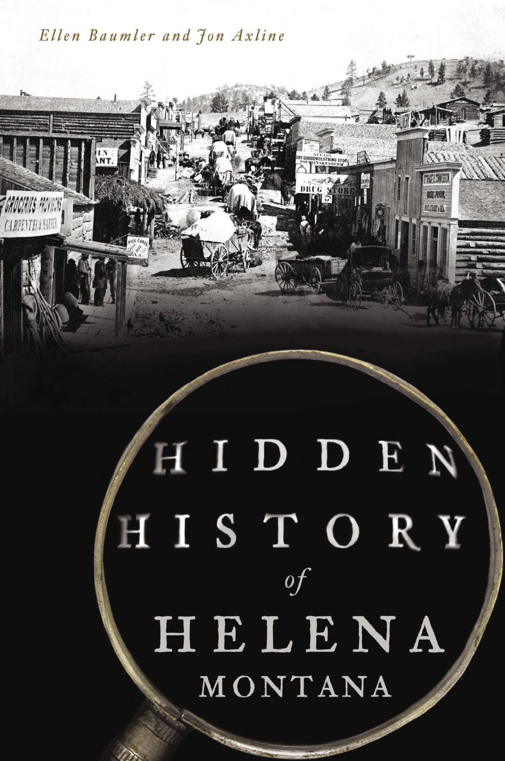 Hidden History Of Helena Montana Not Your Usual History Book