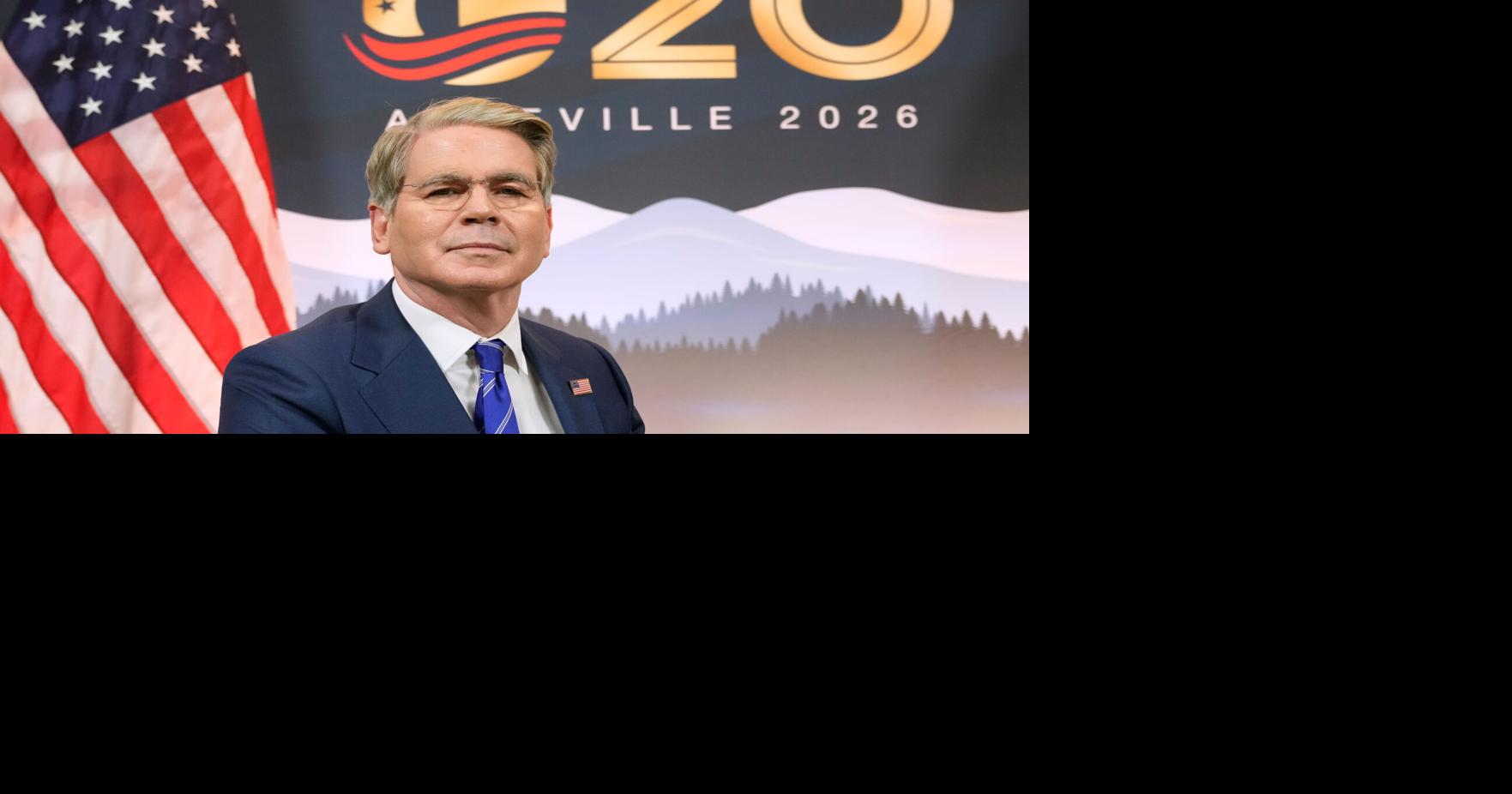 Secretary meets G20 ministers U.S. Treasury Secretary Scott Bessent wants to rally the world's largest economies this week at a summit in Asheville, North Carolina By FATIMA HUSSEIN Associated Press Aug 31, 2026 Aug 31, 2026 Updated 13 mins ago