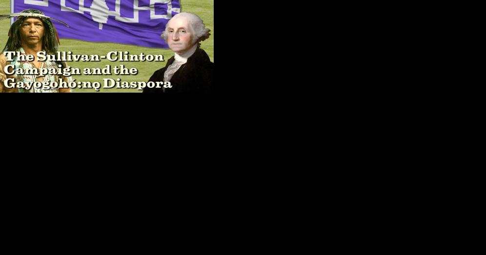 The Sullivan-Clinton Campaign and the Gayogo̱hó꞉nǫʼ Diasporia - Vimarsana News