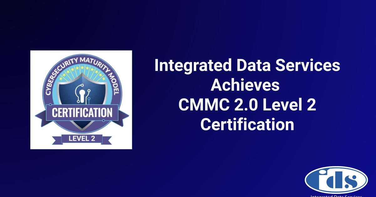 Integrated Data Services Achieves CMMC 2.0 Level 2 Certification, Reinforcing Commitment to Protecting Defense Data
