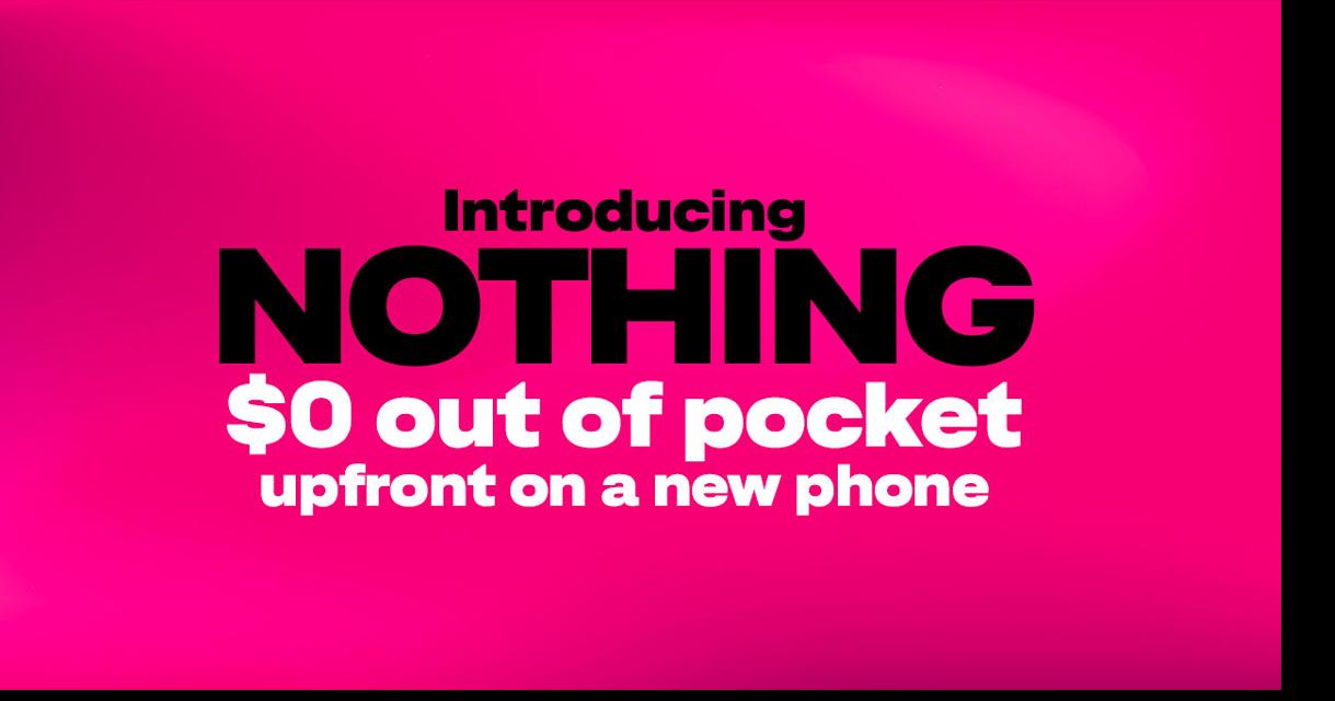 Introducing Nothing. T-Mobile Eliminates Upfront Costs — One of Wireless’ Biggest Barriers to Switching