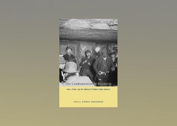 The Condemnation of Blackness: Race, Crime, and Making Modern Urban America