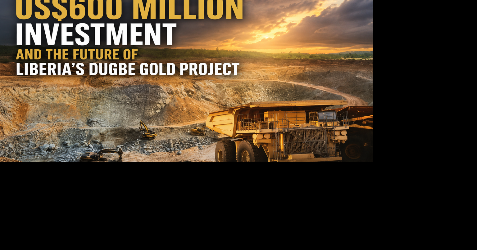 Mansa Resources’ US$600 Million Investment and the Future of Liberia’s Dugbe Gold Project