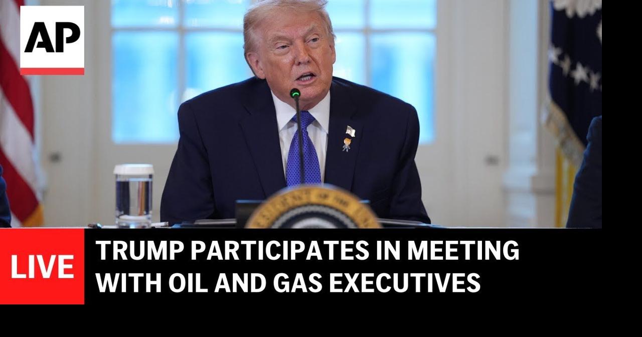 LIVE: Trump participates in a meeting with oil and gas executives | Ap ...