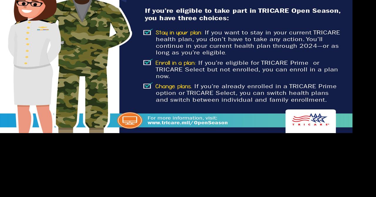 TRICARE Open Season starts Nov 12 Dec 12. For more information, visit