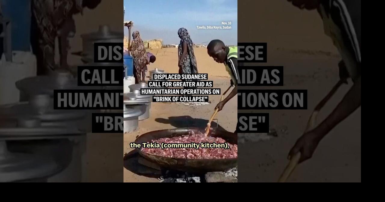 Displaced Sudanese call for greater aid as humanitarian operations on"brink of collapse"