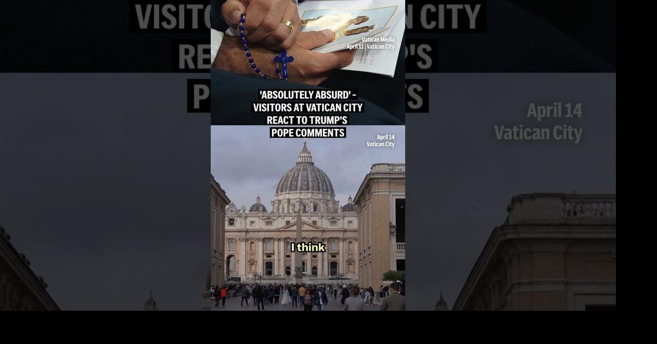 'Absolutely absurd' -Visitors at Vatican City react to Trump's Pope comments