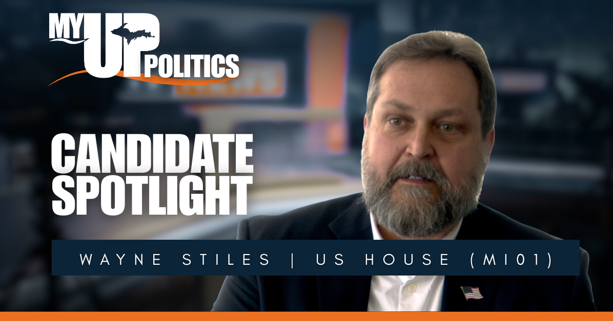 My UP Politics: Wayne Stiles addresses federal issues impacting Michigan's 1st Congressional District