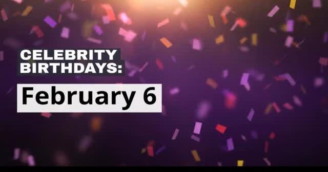 Celebrity Birthdays: Feb. 6