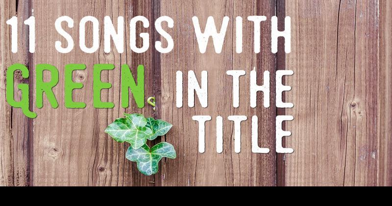11 songs with &lsquo;green&rsquo; in the title