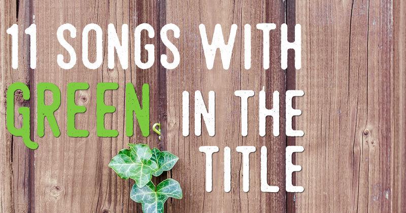 11 songs with ‘green’ in the title