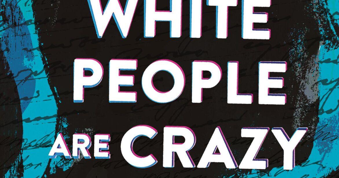 Book Review: If there's a cure for the 'whiteness mindset,' it's in 'How I Know What People Are Crazy'