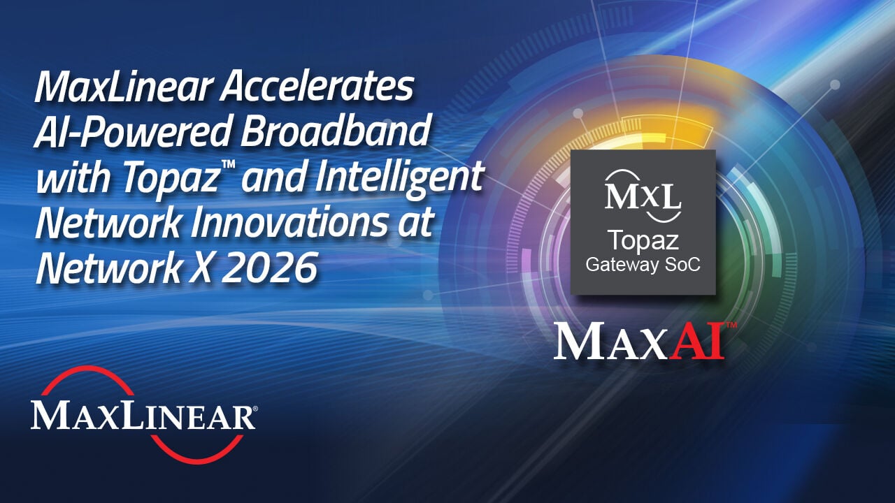 Metwork Services MaxLinear Accelerates AI-Powered Broadband with Topaz™ and Intelligent ...