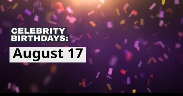 Celebrity Birthdays: Aug. 17