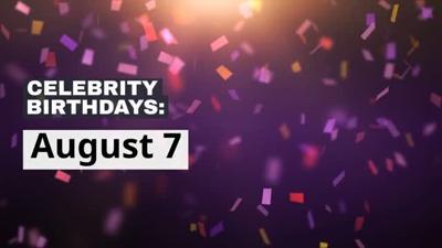 Celebrity Birthdays: Aug 7