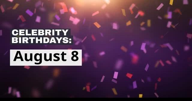 Celebrity Birthdays: Aug 8