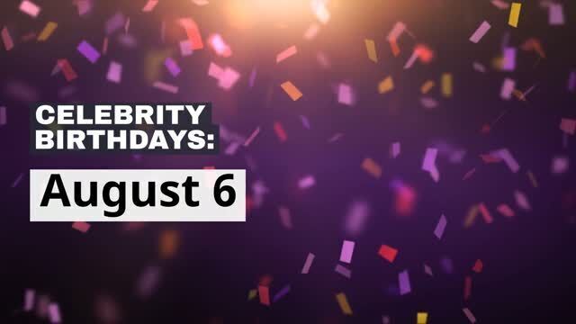 Celebrity Birthdays: Aug. 6
