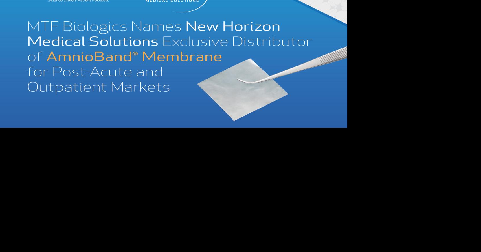 MTF Biologics Names New Horizon Medical Solutions Exclusive Distributor of AmnioBand® Membrane for Post-Acute and Outpatient Markets