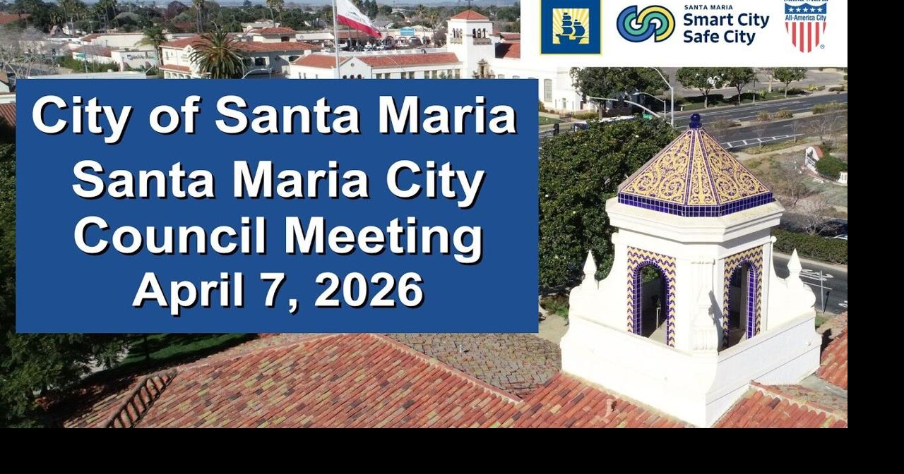 Santa Maria City Council - April 7, 2026 Meeting | | santamariatimes.com