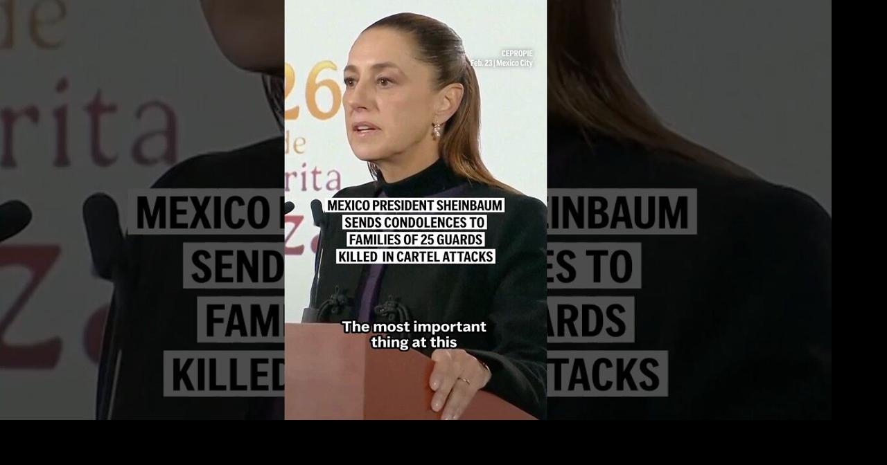 Mexico President Sheinbaum sends condolences to families of 25 guards killed in cartel attacks