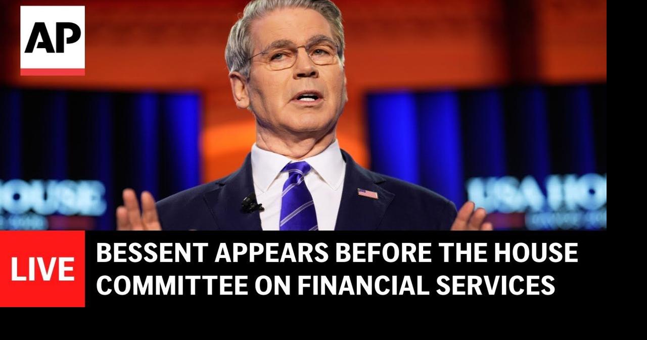 LIVE: Scott Bessent appears before the House Committee on Financial Services