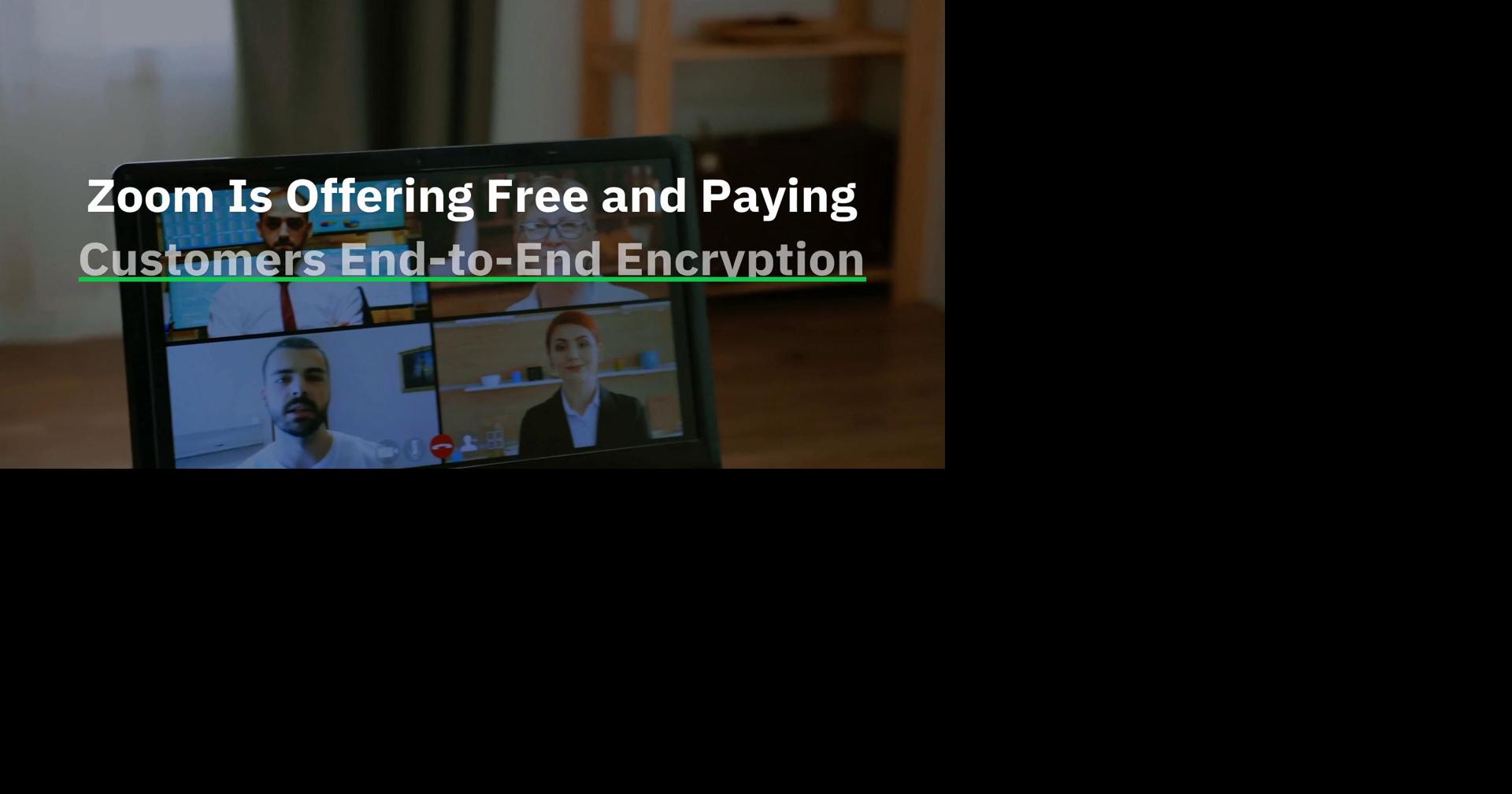 VIDEO Zoom Is Offering Free and Paying Customers EndtoEnd Encryption