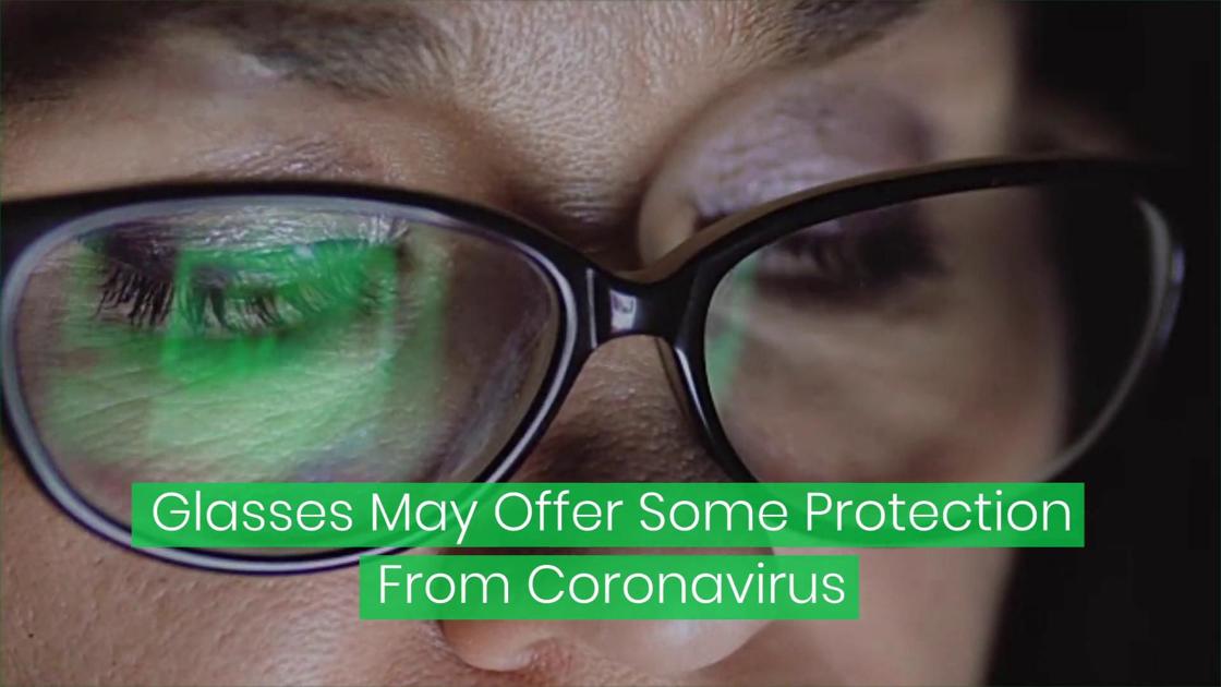 Glasses may offer some protection from Coronavirus