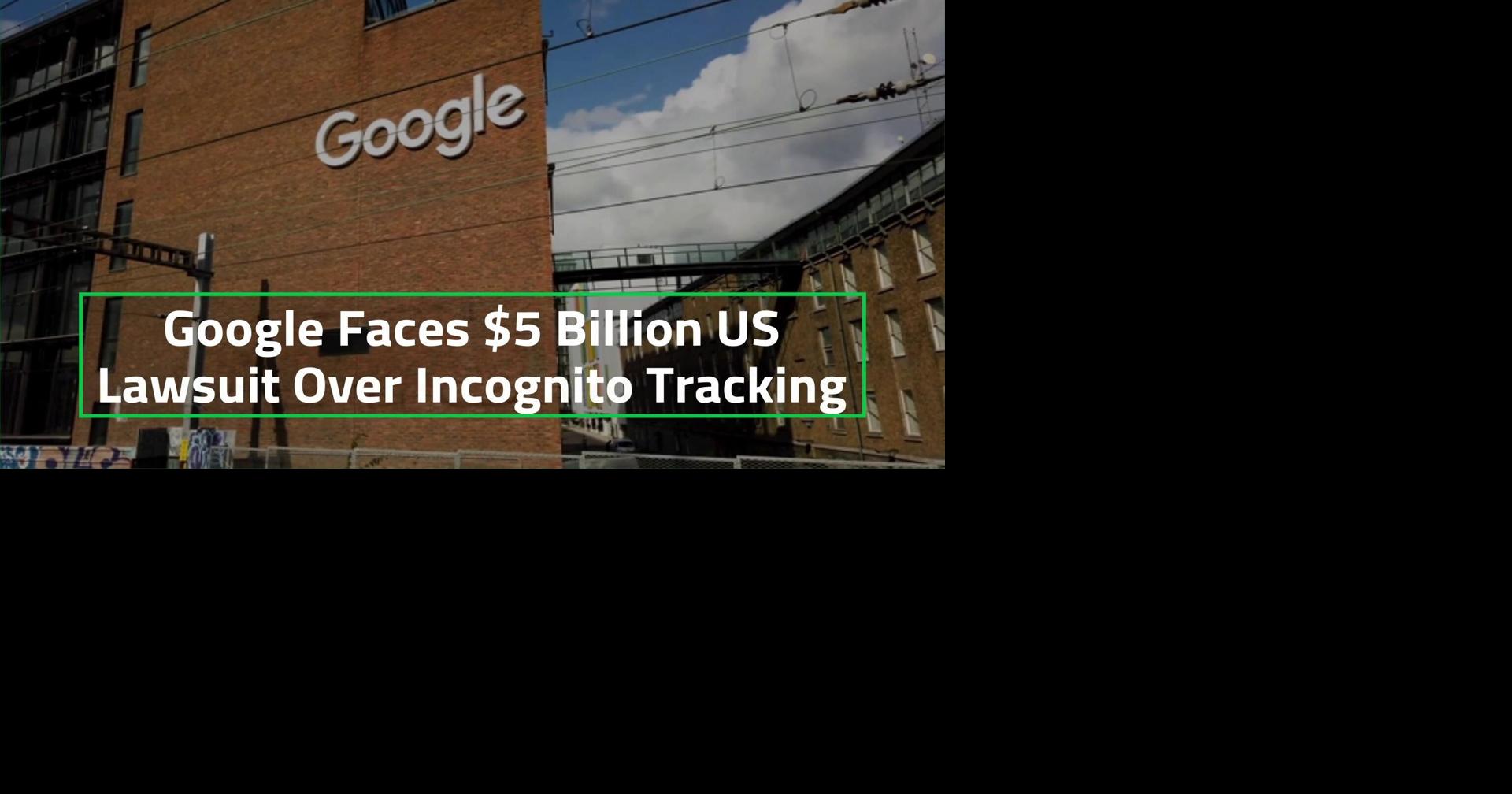 VIDEO: Google Faces $5 Billion US Lawsuit Over Incognito Tracking ...